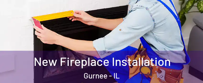  New Fireplace Installation Gurnee - IL