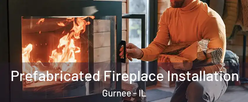  Prefabricated Fireplace Installation Gurnee - IL