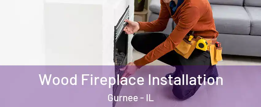  Wood Fireplace Installation Gurnee - IL
