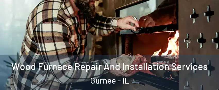  Wood Furnace Repair And Installation Services Gurnee - IL